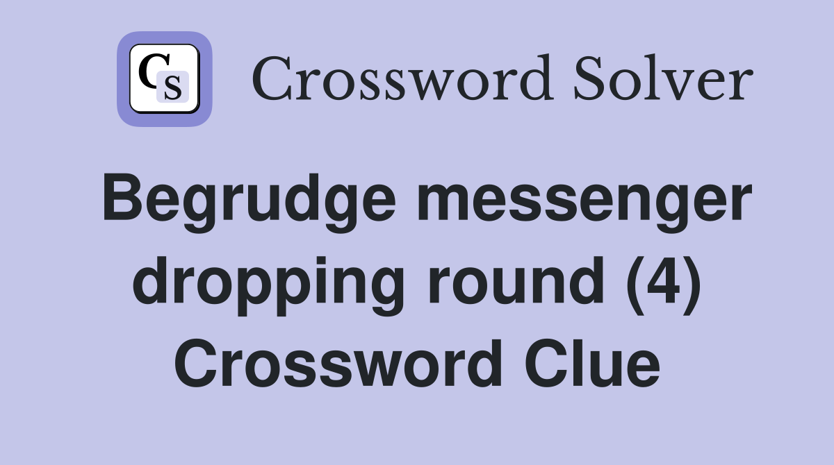 Begrudge messenger dropping round (4) Crossword Clue