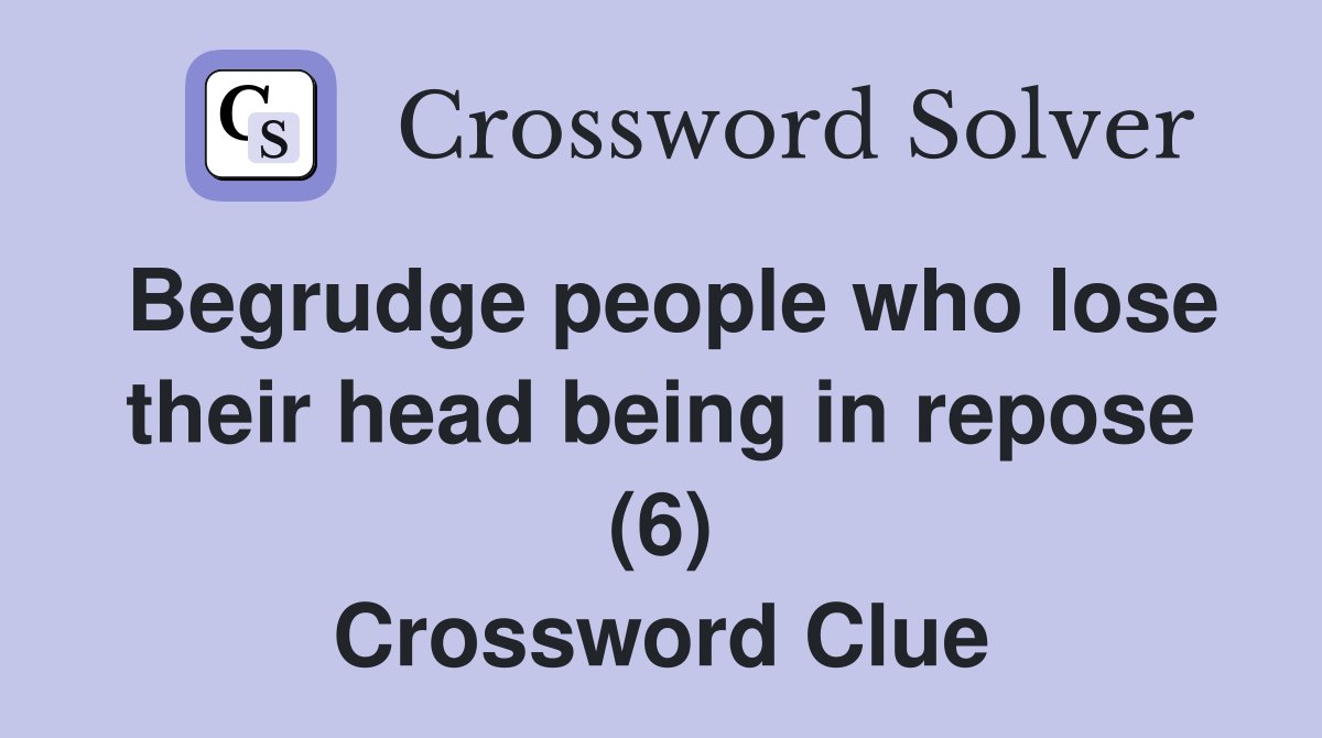 Begrudge people who lose their head being in repose (6) Crossword Clue