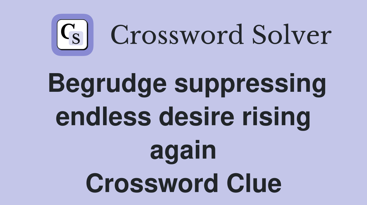 Begrudge suppressing endless desire rising again Crossword Clue