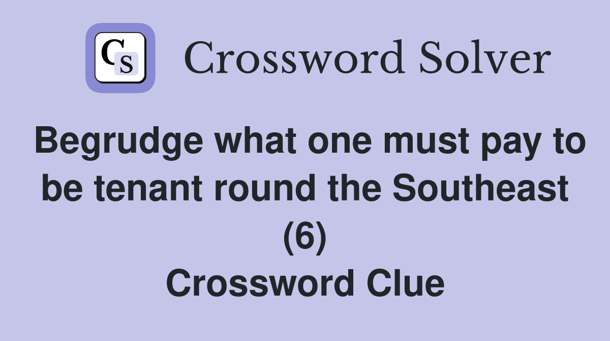 Begrudge what one must pay to be tenant round the Southeast (6) Crossword Clue