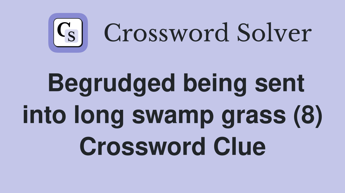 Begrudged being sent into long swamp grass (8) Crossword Clue