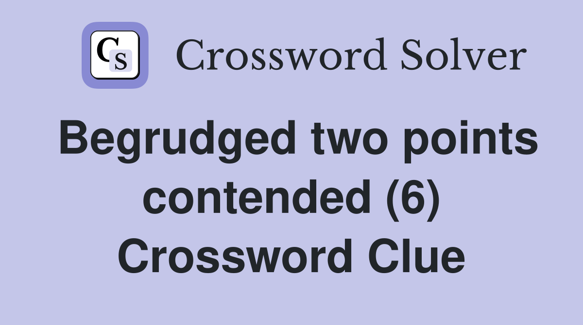 Begrudged two points contended (6) Crossword Clue