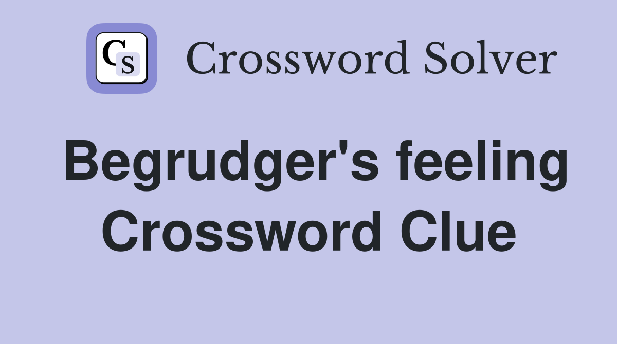 Begrudger's feeling Crossword Clue