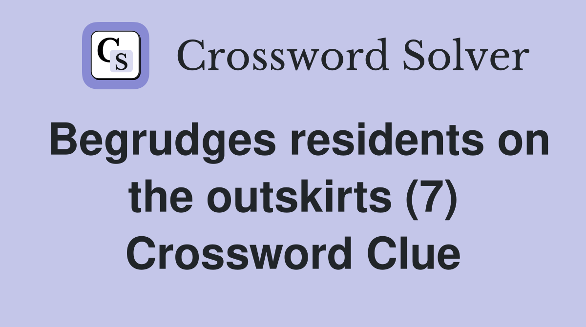 Begrudges residents on the outskirts (7) Crossword Clue