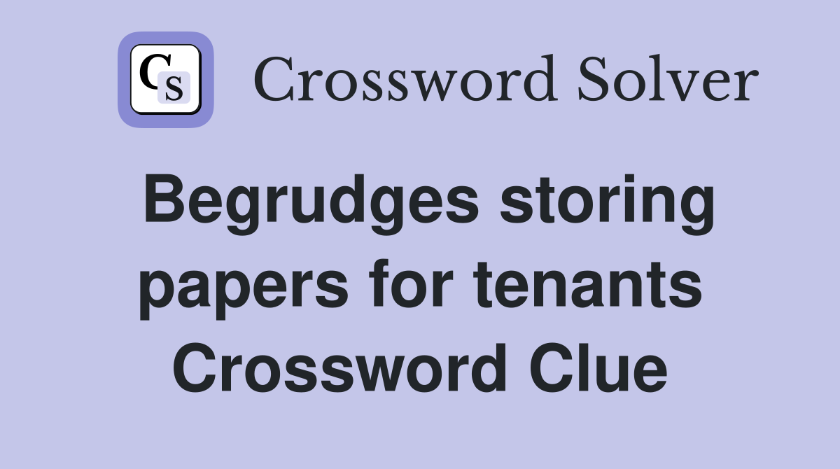 Begrudges storing papers for tenants Crossword Clue