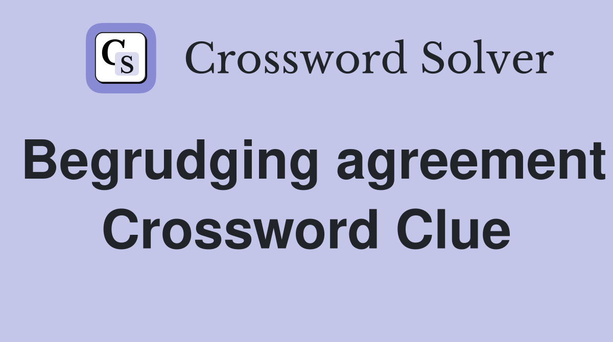 Begrudging agreement Crossword Clue