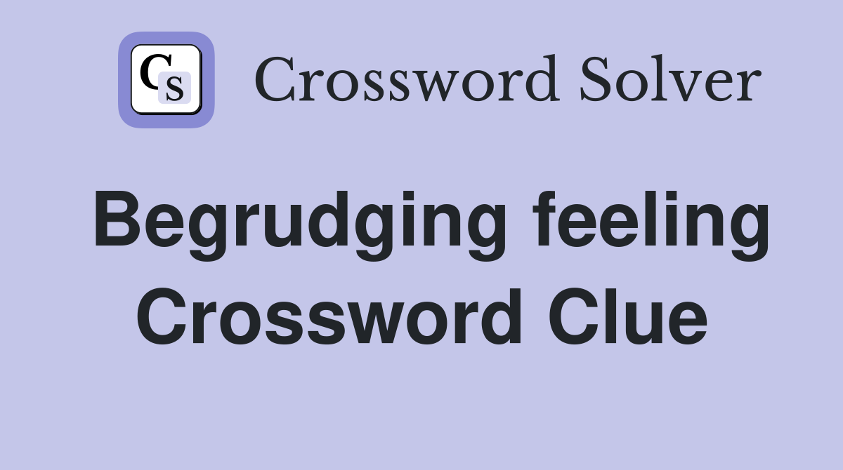 Begrudging feeling Crossword Clue