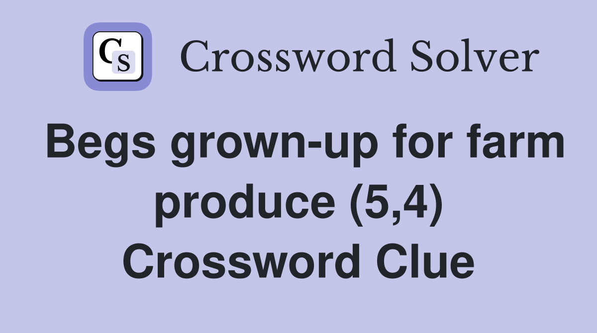 Begs grown-up for farm produce (5,4) Crossword Clue