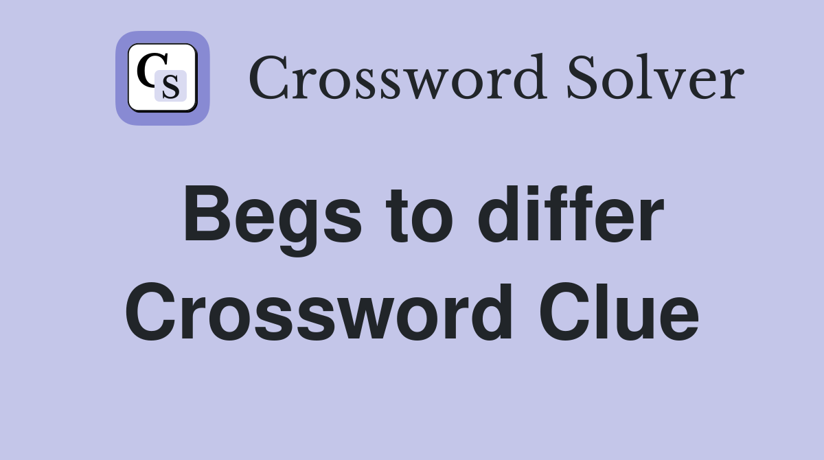 Begs to differ Crossword Clue