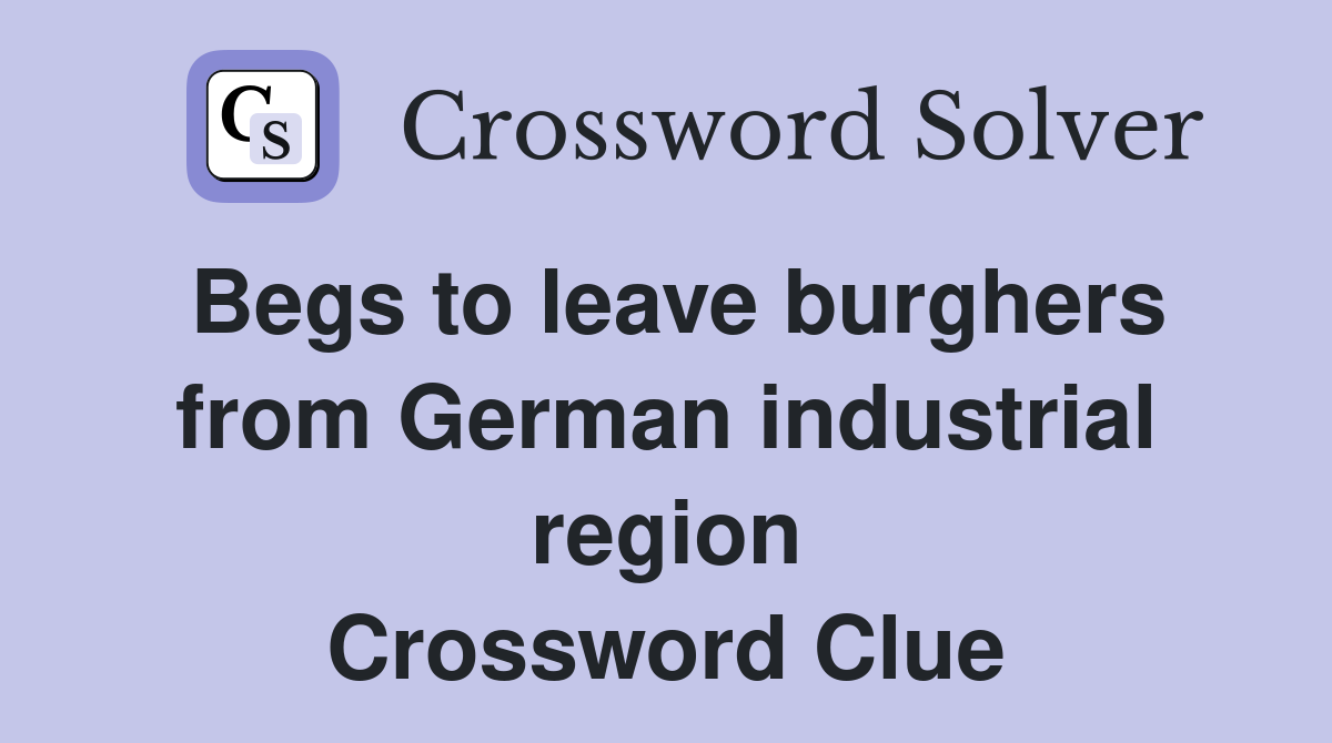 Begs to leave burghers from German industrial region Crossword Clue