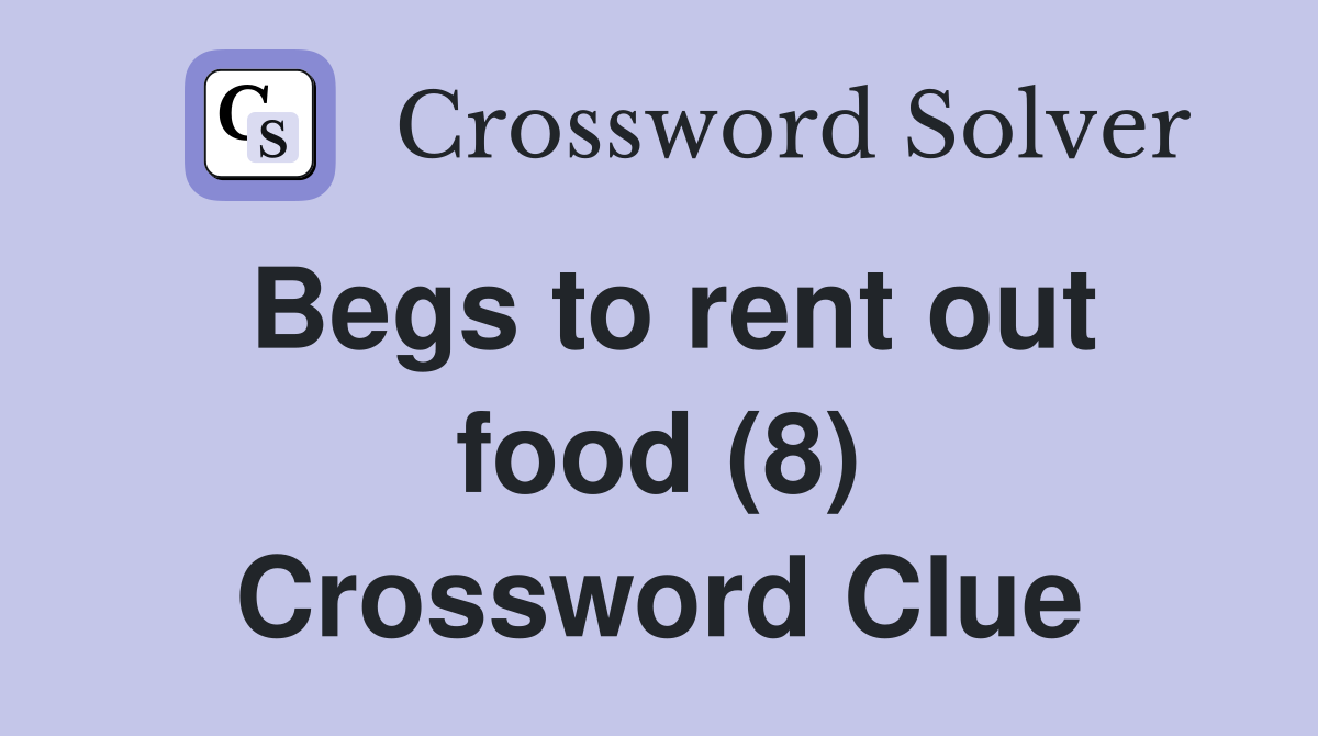 Begs to rent out food (8) Crossword Clue