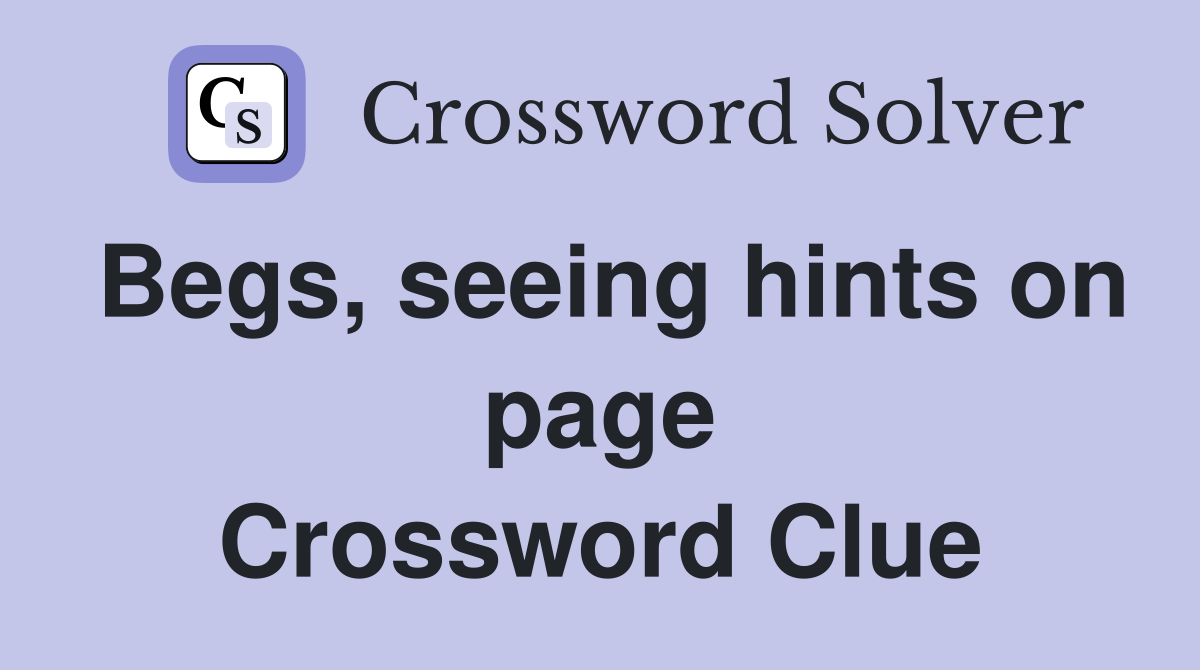 Begs, seeing hints on page Crossword Clue