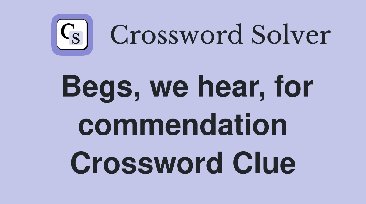 Begs, we hear, for commendation Crossword Clue