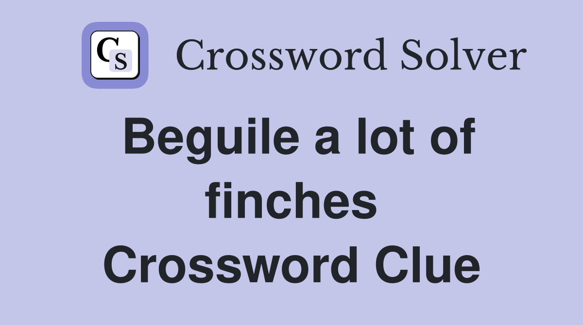 Beguile a lot of finches Crossword Clue