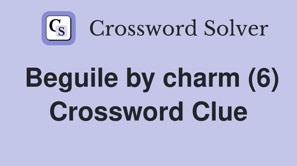 Beguile by charm (6) Crossword Clue