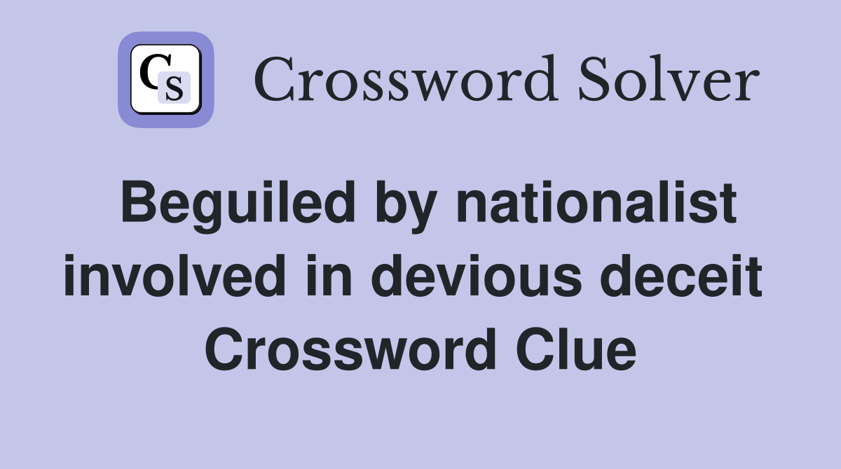 Beguiled by nationalist involved in devious deceit  Crossword Clue