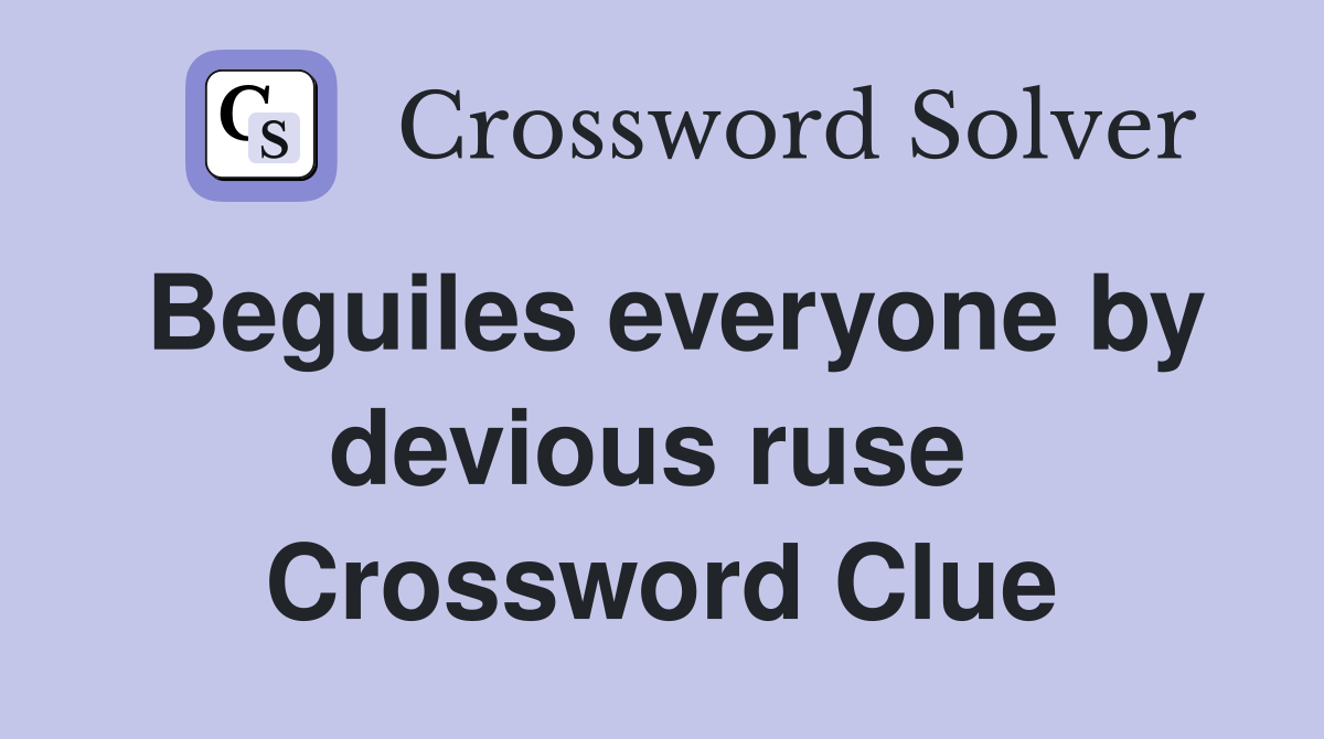 Beguiles everyone by devious ruse  Crossword Clue