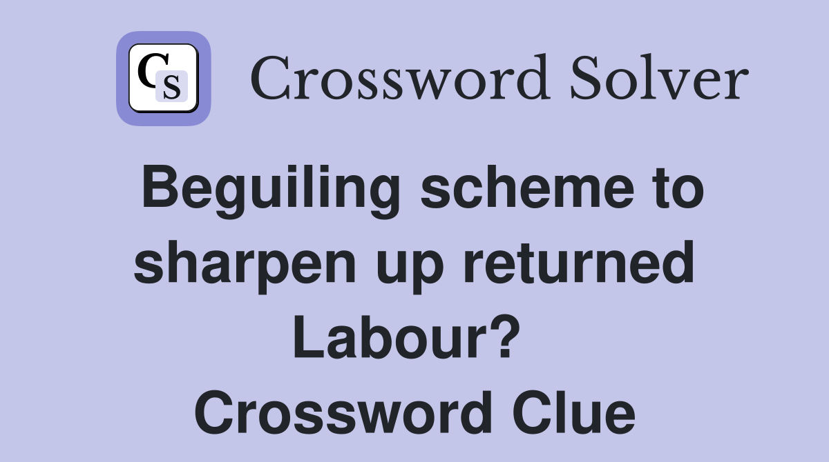 Beguiling scheme to sharpen up returned Labour?  Crossword Clue