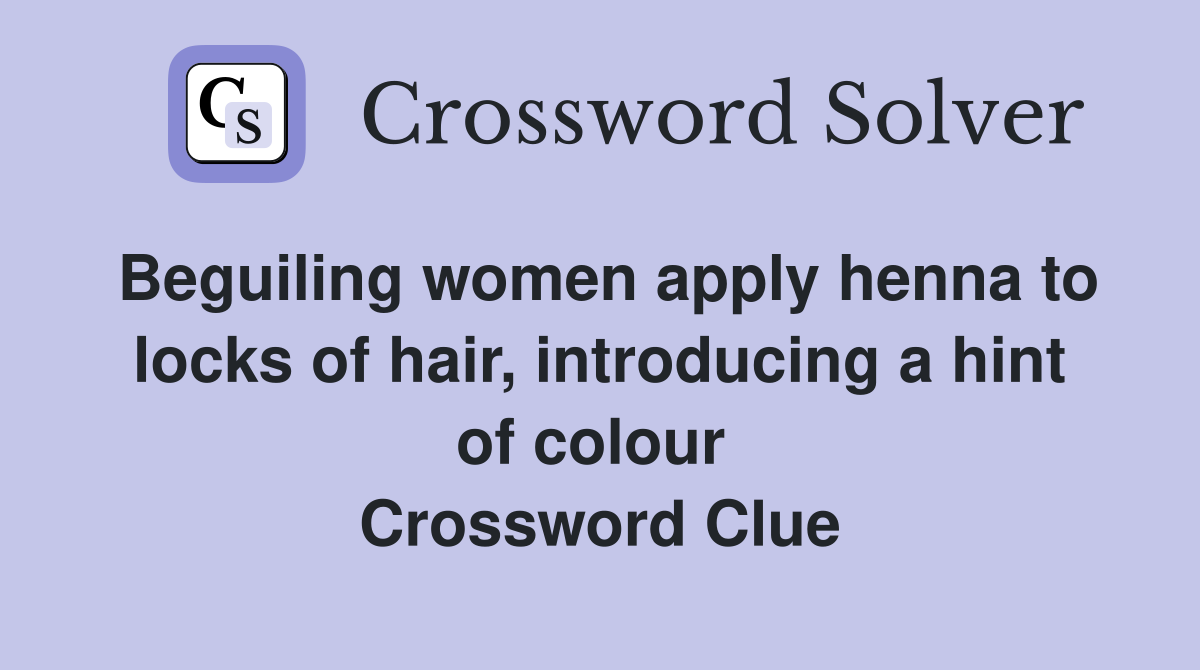 Beguiling women apply henna to locks of hair, introducing a hint of colour  Crossword Clue