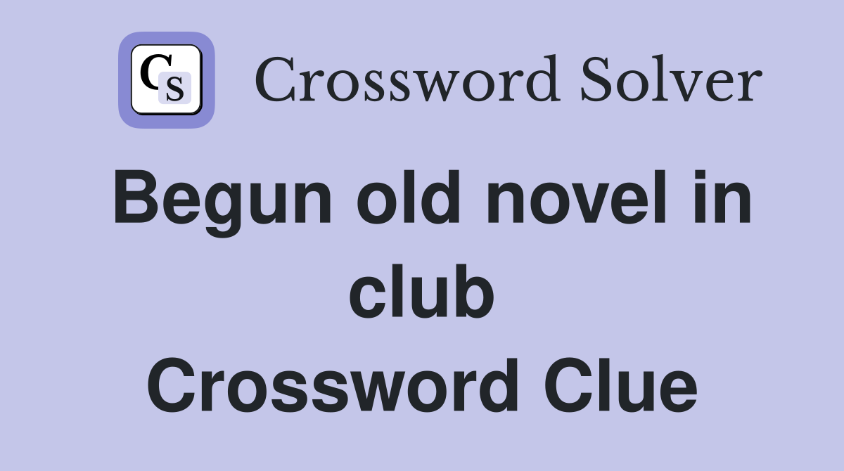 Begun old novel in club Crossword Clue
