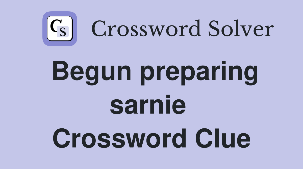 Begun preparing sarnie  Crossword Clue