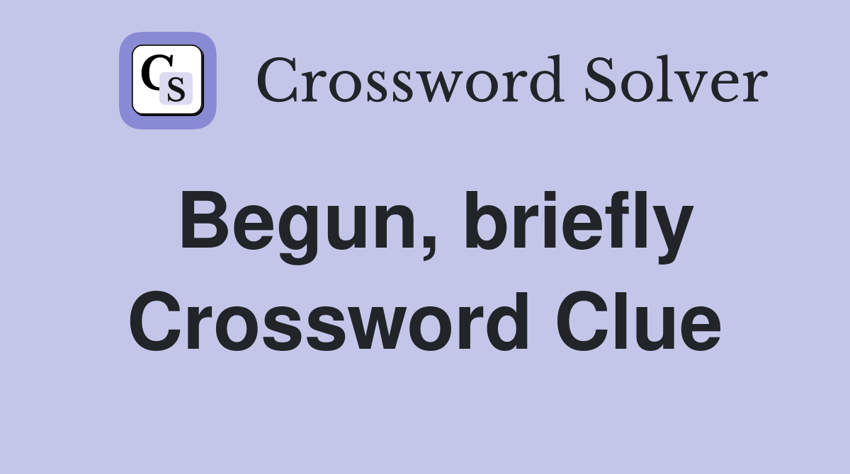 Begun, briefly Crossword Clue