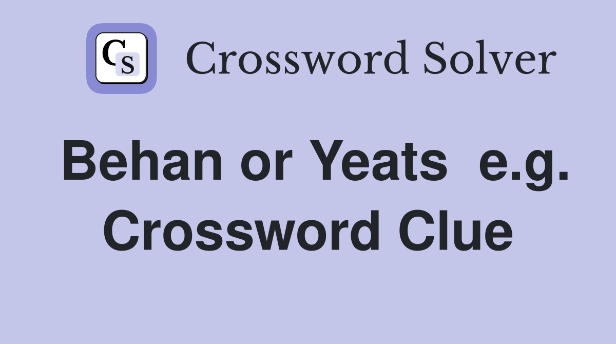 Behan or Yeats  e.g. Crossword Clue
