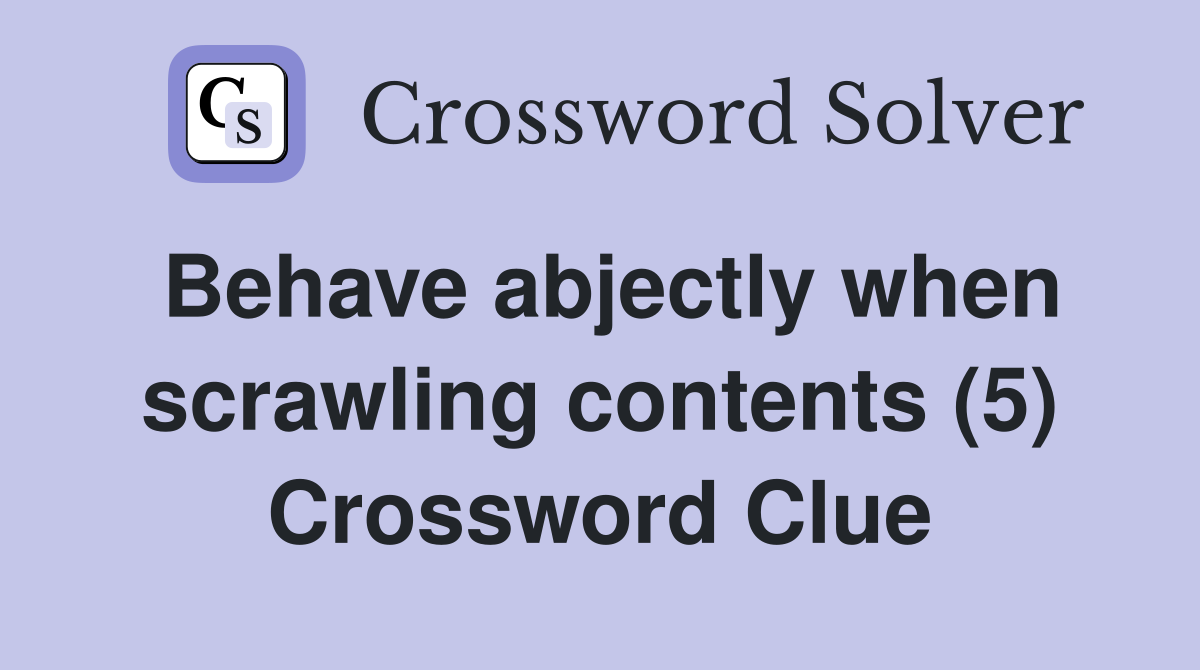 Behave abjectly when scrawling contents (5) Crossword Clue
