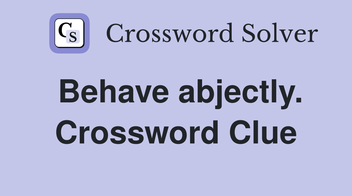 Behave abjectly. Crossword Clue