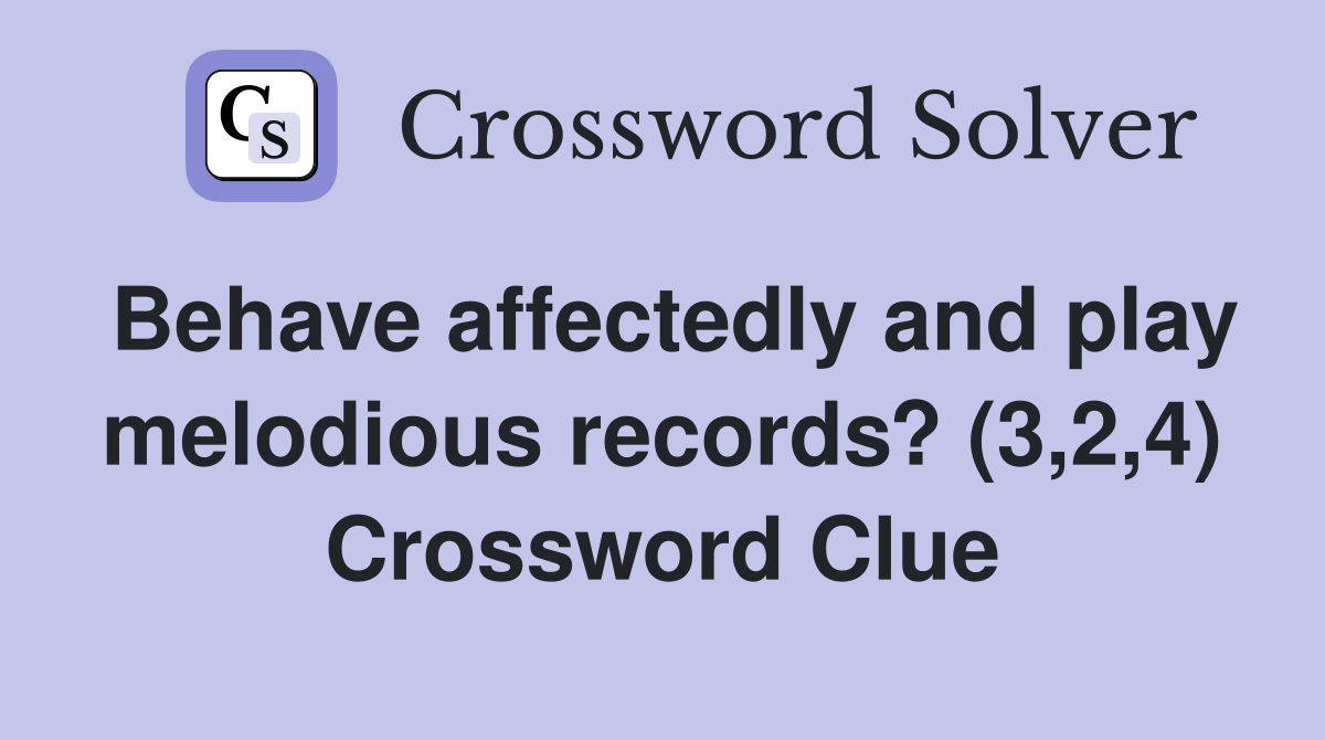 Behave affectedly and play melodious records? (3,2,4) Crossword Clue