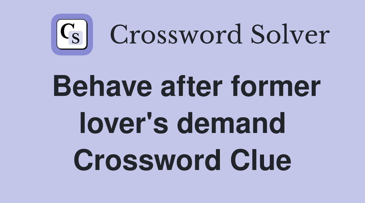 Behave after former lover's demand Crossword Clue