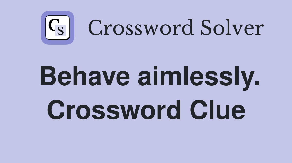 Behave aimlessly. Crossword Clue