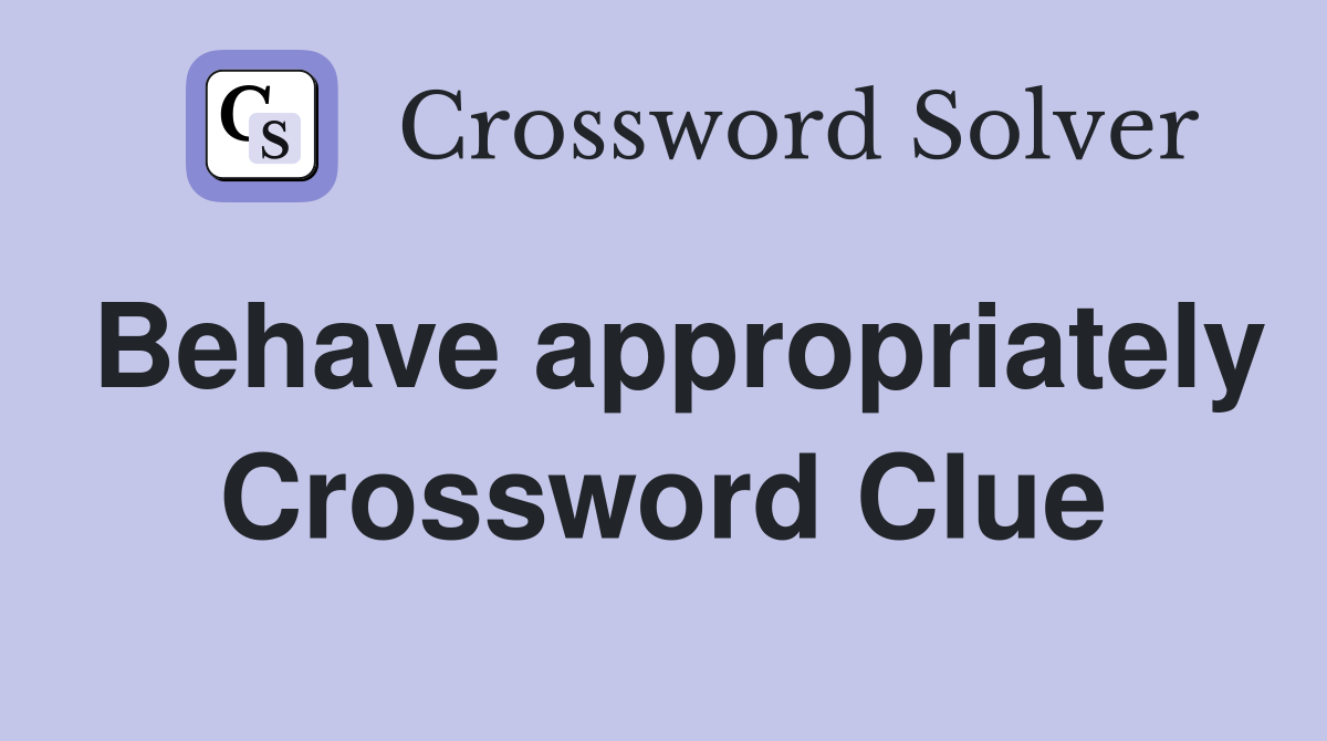 Behave appropriately Crossword Clue