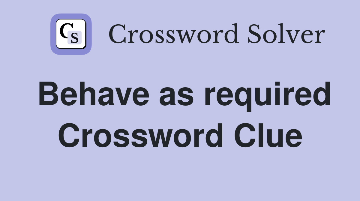Behave as required Crossword Clue
