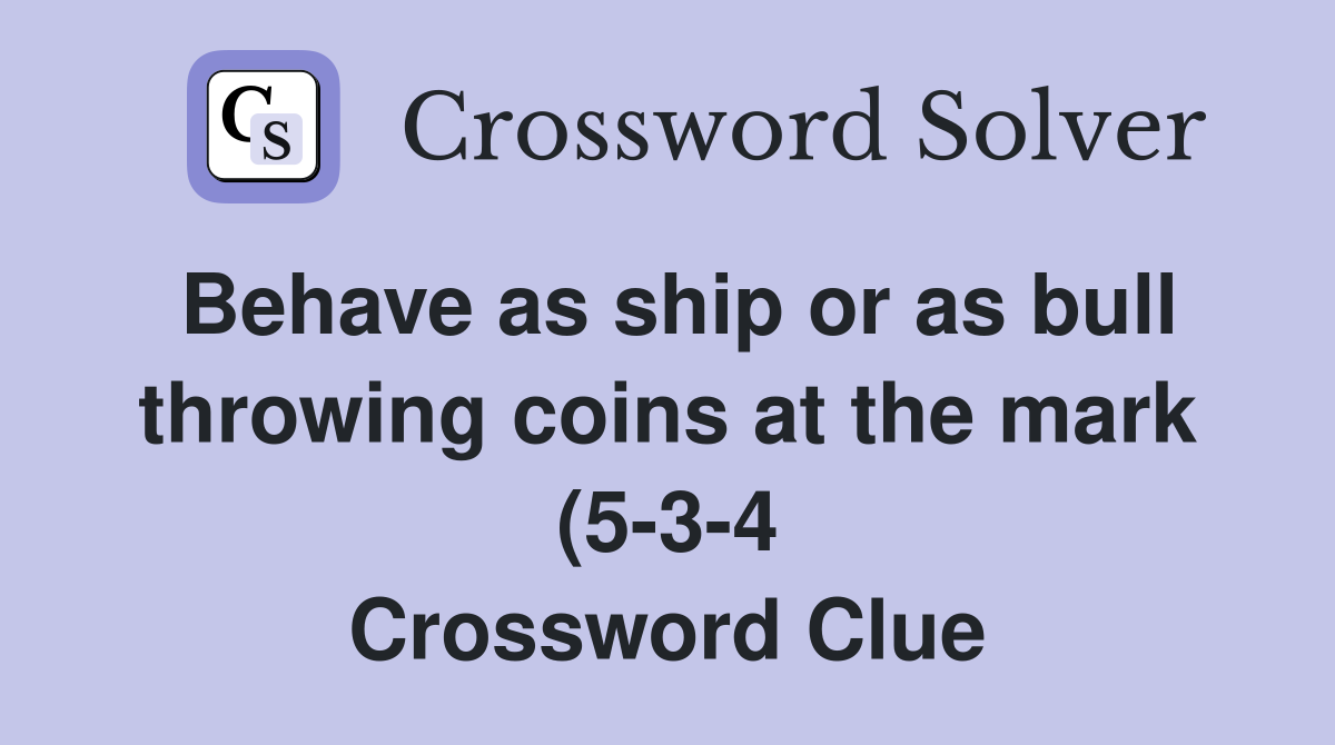 Behave as ship or as bull throwing coins at the mark (5 3 4 Behave as ship or as bull throwing coins at the mark (5 3 4