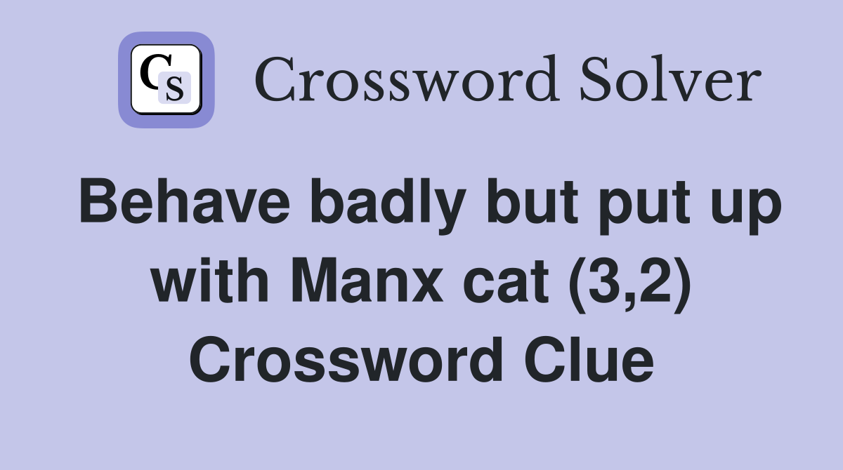 Behave badly but put up with Manx cat (3,2) Crossword Clue