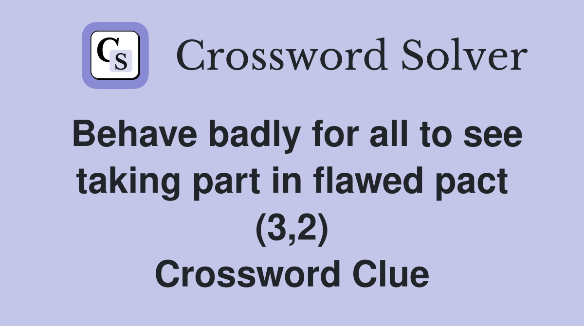 Behave badly for all to see taking part in flawed pact (3,2) Crossword Clue
