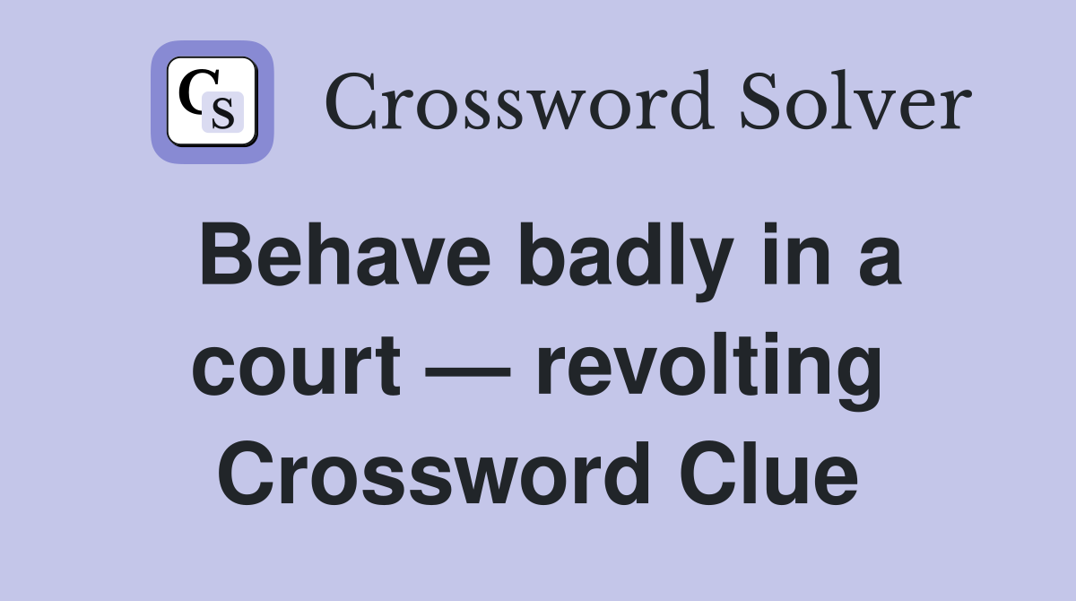 Behave badly in a court — revolting Crossword Clue
