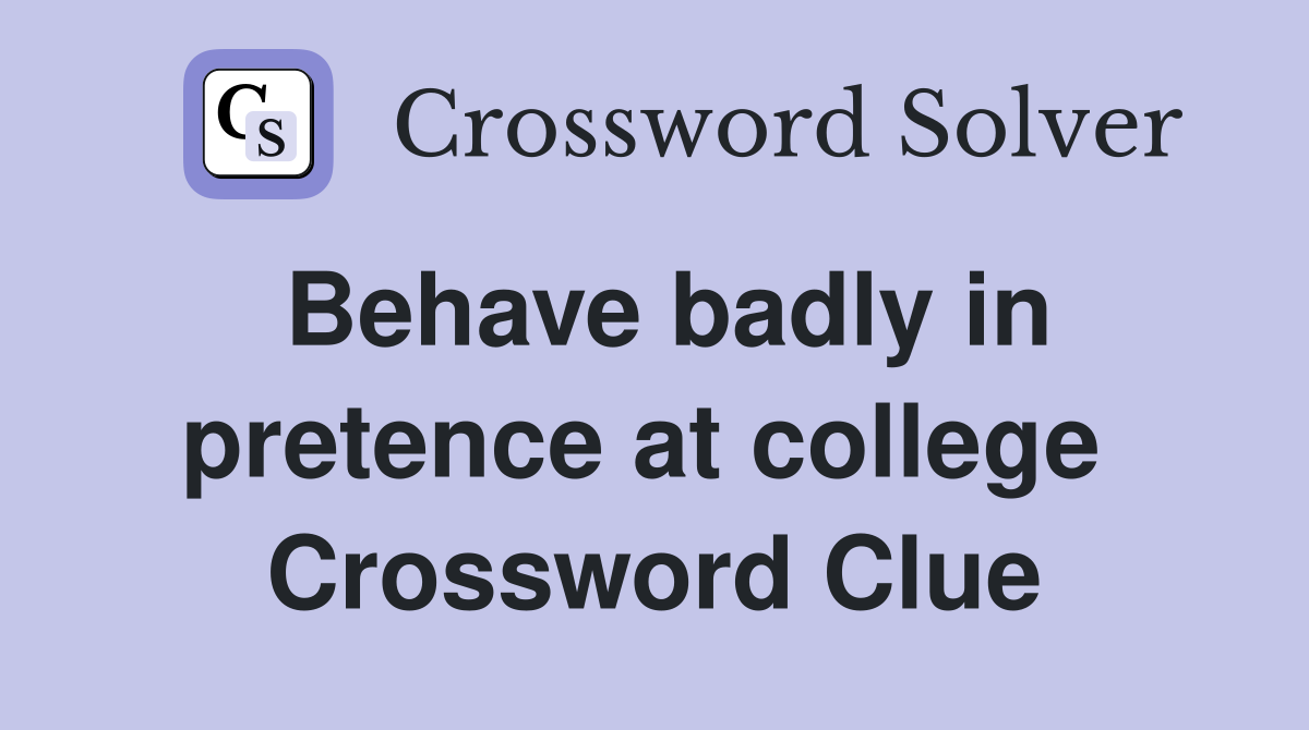 Behave badly in pretence at college  Crossword Clue