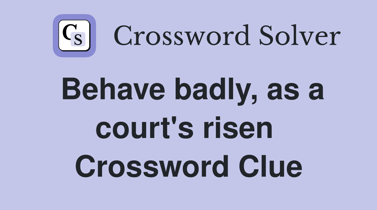Behave badly, as a court's risen  Crossword Clue