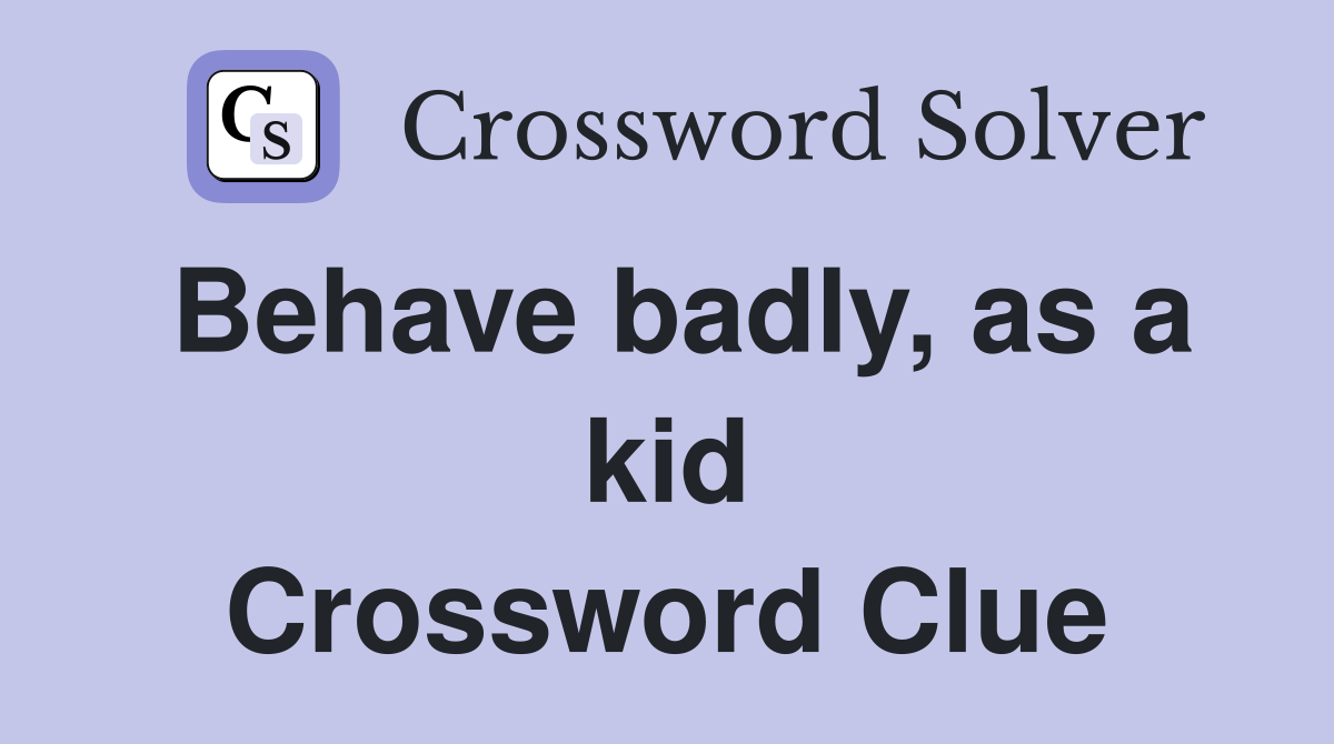 Behave badly, as a kid Crossword Clue