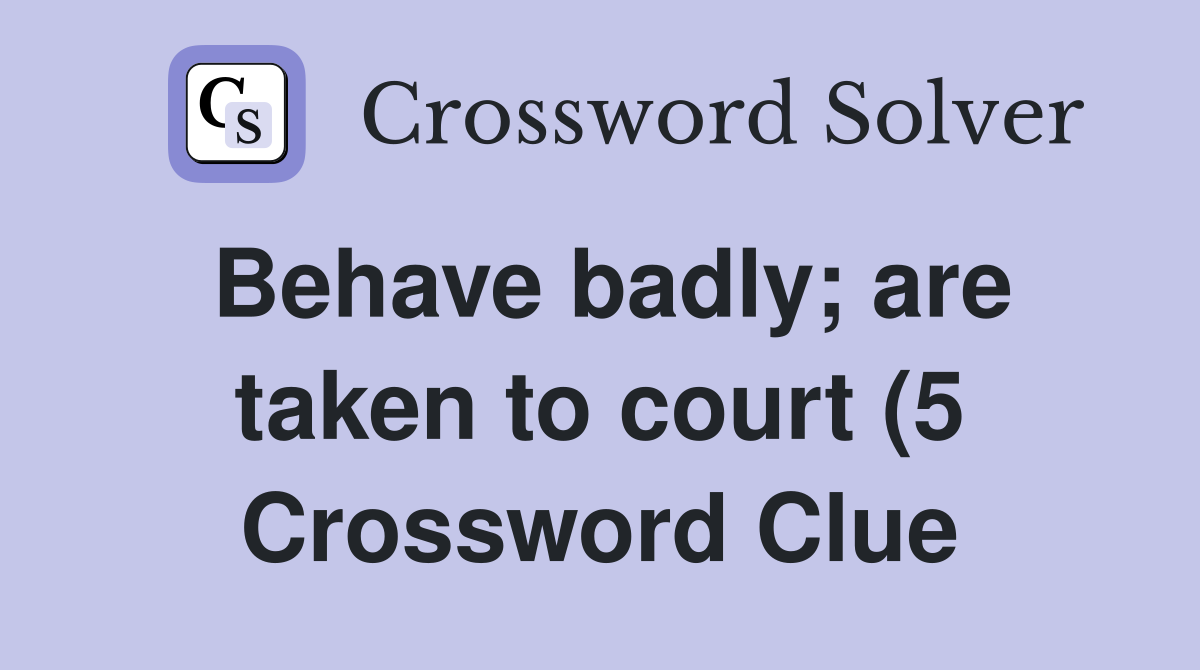 Behave badly are taken to court (5) Crossword Clue Answers Behave badly are taken to court (5) Crossword Clue Answers