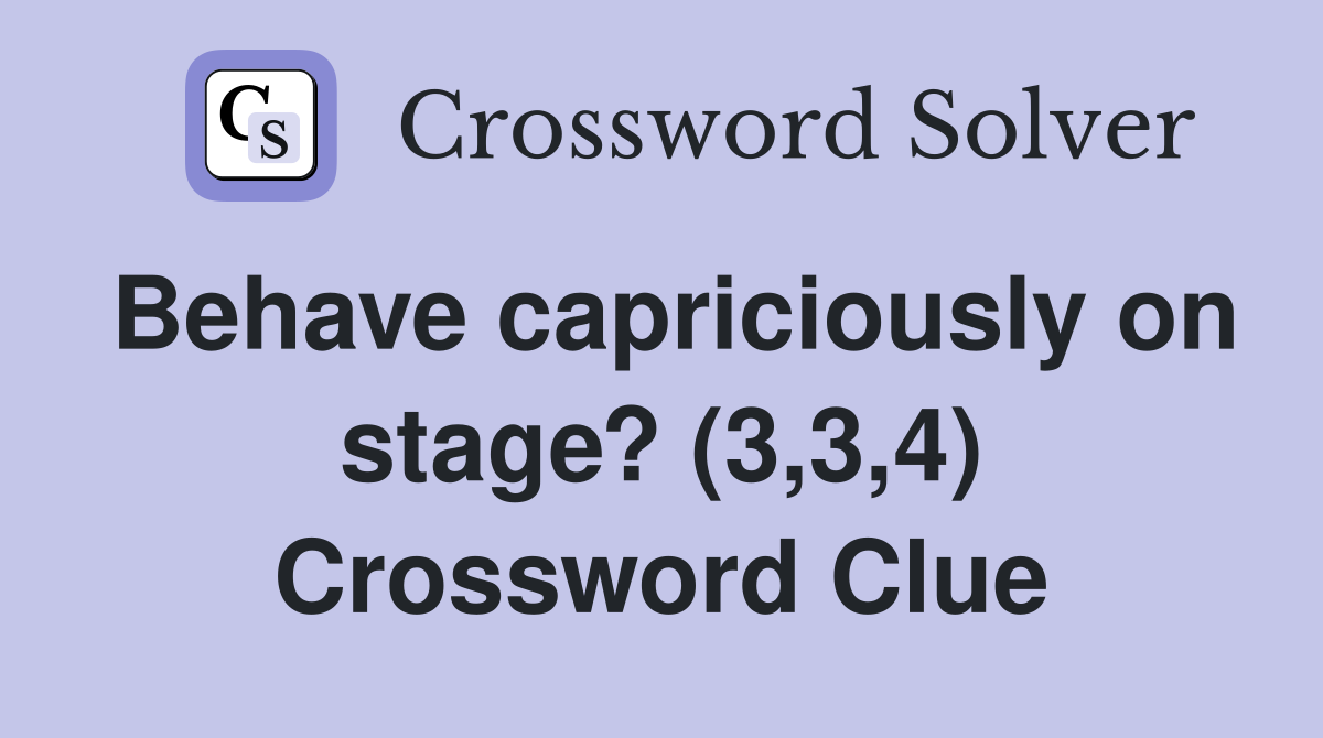 Behave capriciously on stage? (3,3,4) Crossword Clue