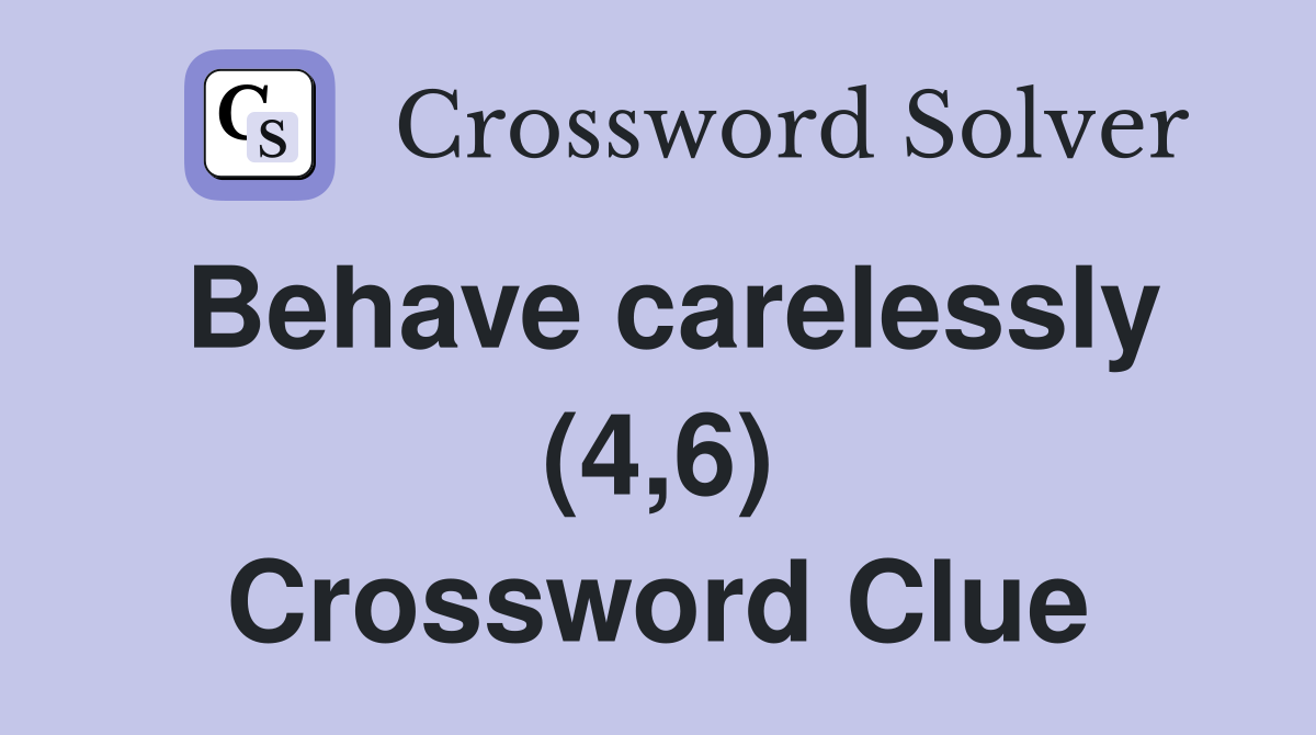 Behave carelessly (4,6) Crossword Clue