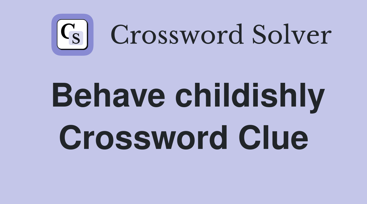 Behave childishly Crossword Clue