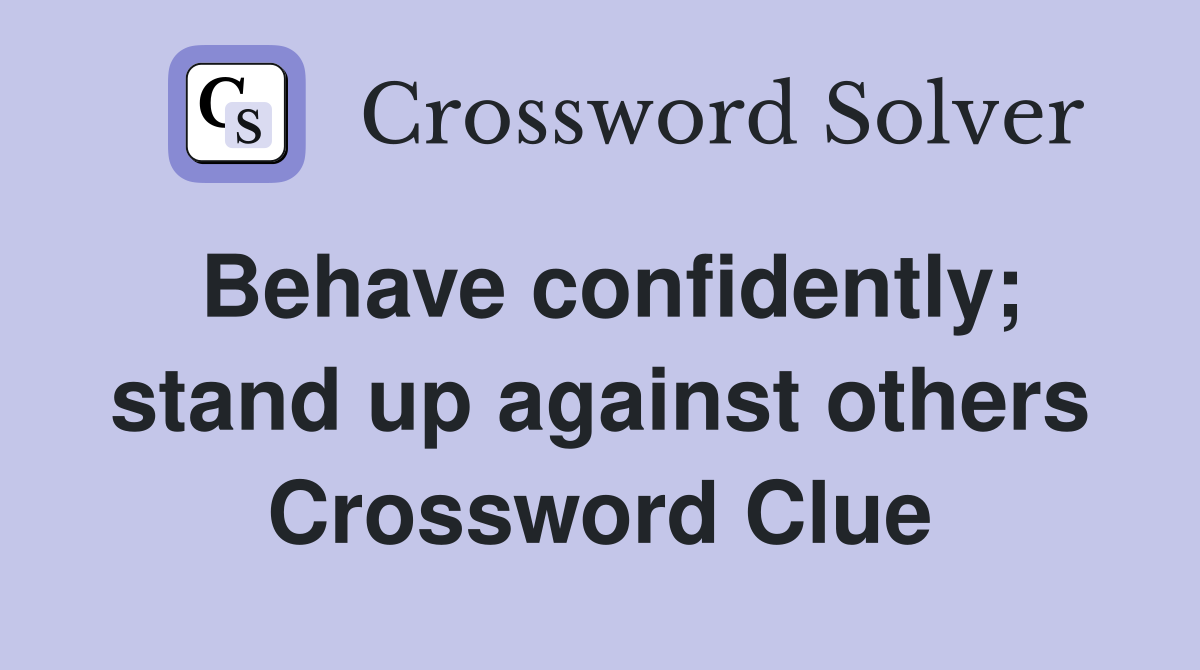 Behave confidently; stand up against others Crossword Clue
