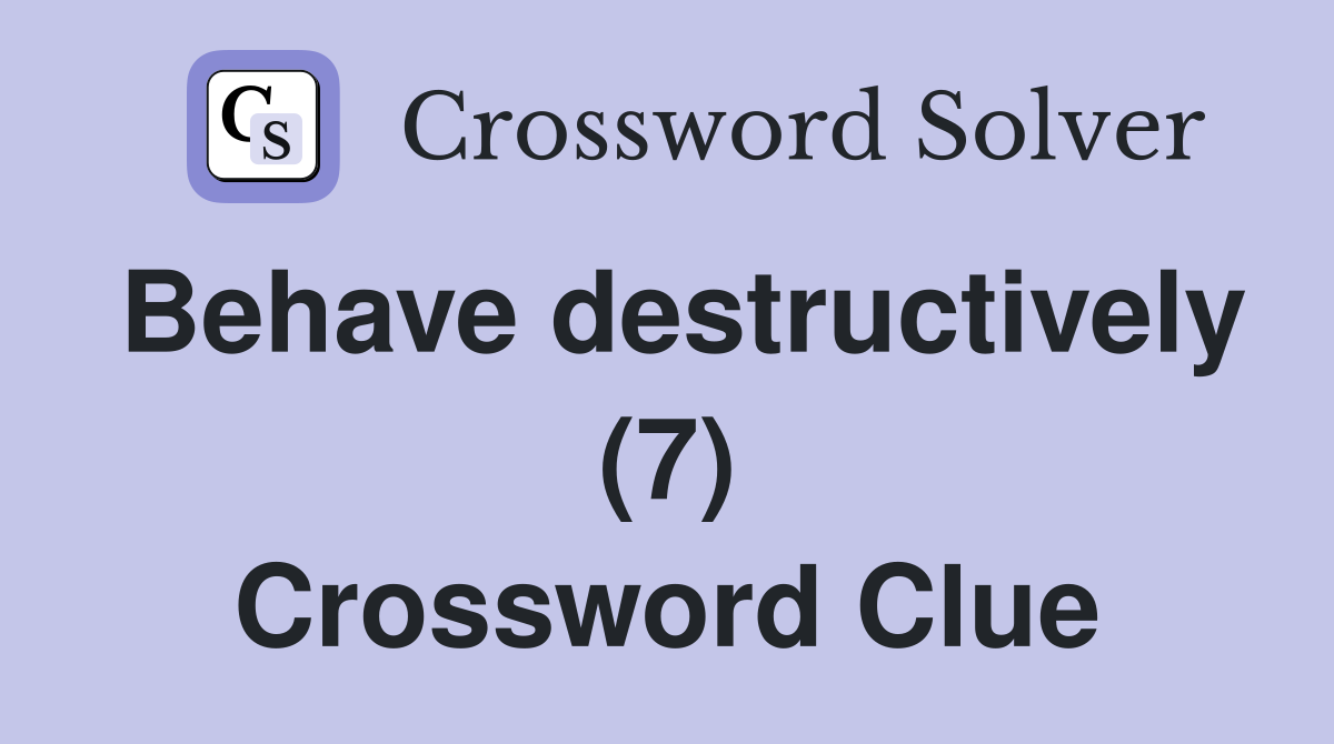 Behave destructively (7) Crossword Clue