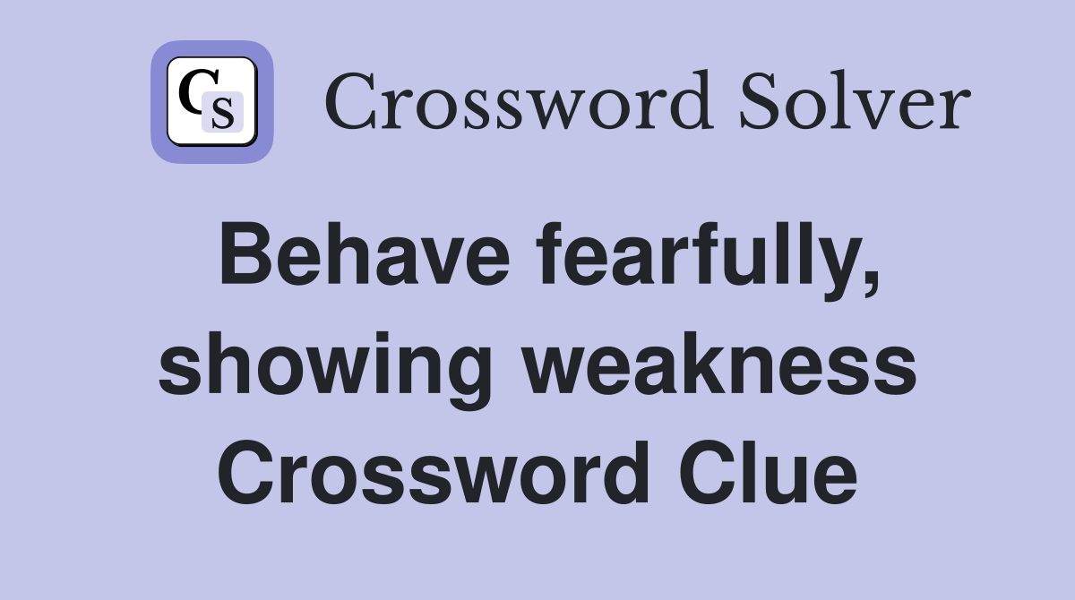 Behave fearfully showing weakness Crossword Clue Answers Crossword