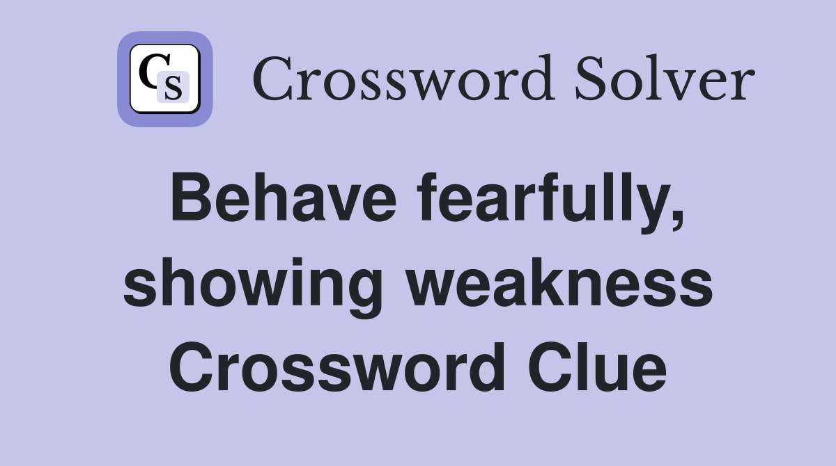 Behave fearfully, showing weakness Crossword Clue