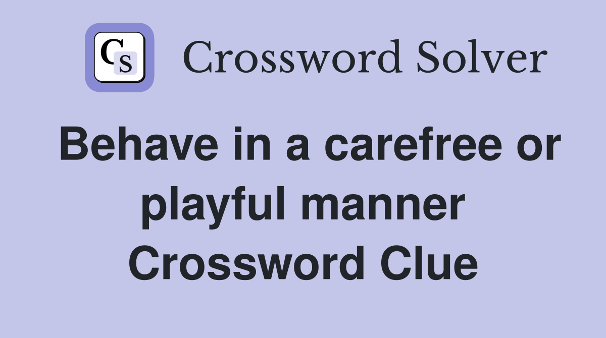 Behave in a carefree or playful manner Crossword Clue